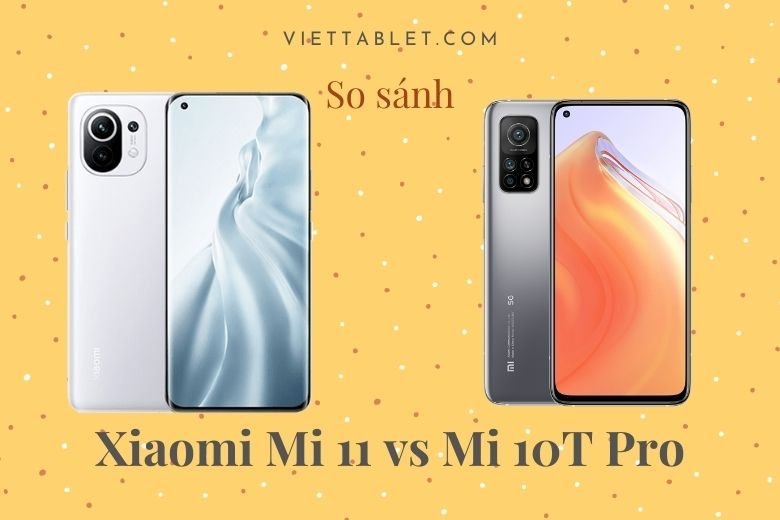 So sánh Xiaomi Mi 11 vs Mi 10T Pro