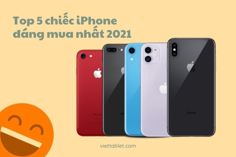 Top 5 chiếc iPhone đáng mua nhất 2021