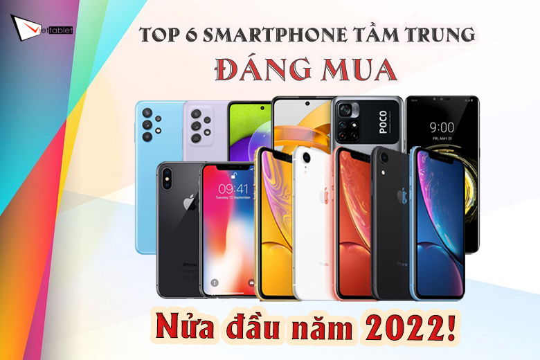 Top 6 smartphone tầm trung đáng mua nhất nửa đầu 2022!