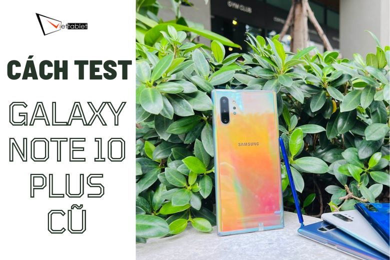 Cách Test Galaxy Note 10 Plus cũ 