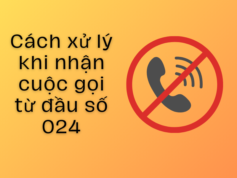 Cách xử lý khi nhận cuộc gọi từ đầu số 024