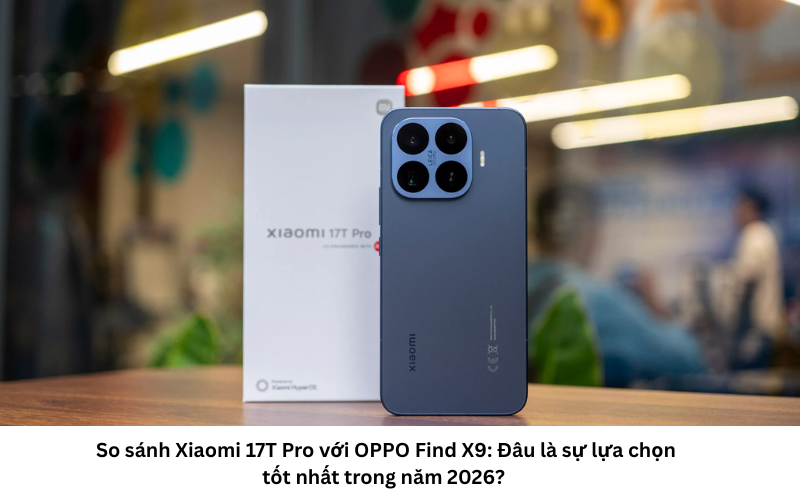 So sánh Xiaomi 17T Pro với OPPO Find X9 1