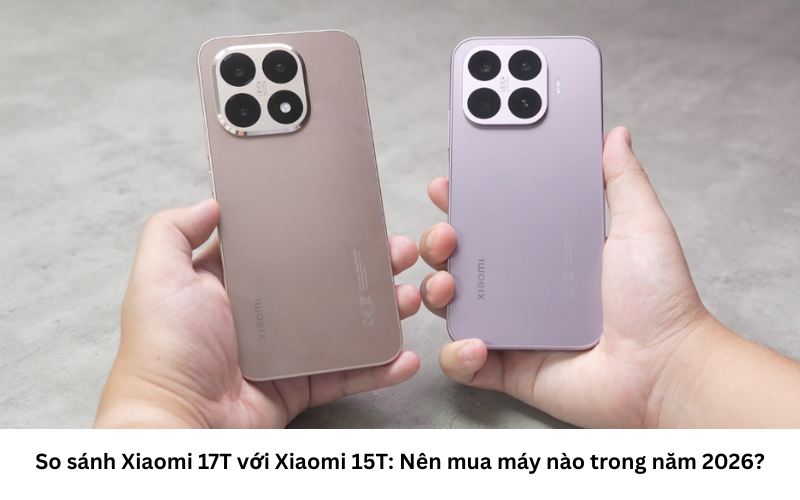 So sánh cấu hình Xiaomi 17T và Xiaomi 15T  1