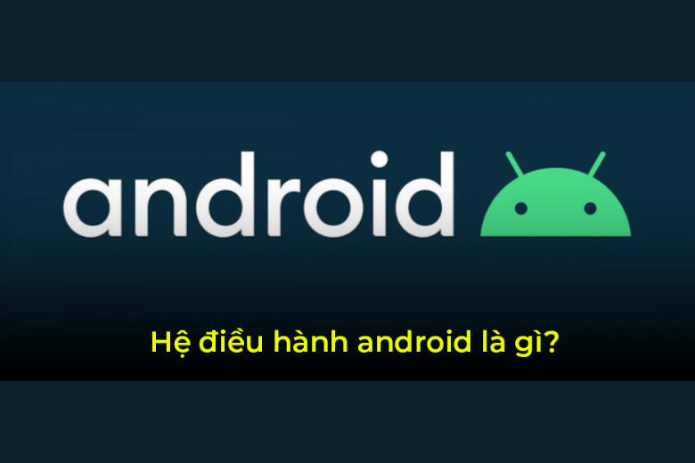 he-dieu-hanh-android-la-gi-1