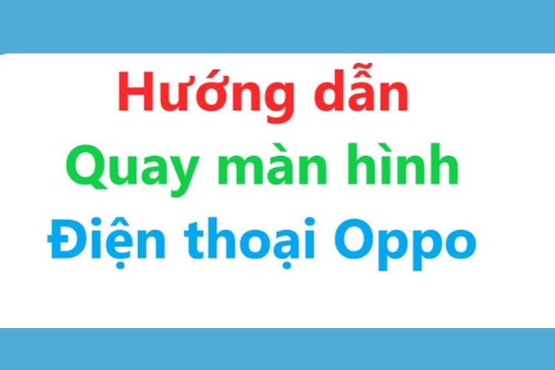 Cách quay màn hình điện thoại OPPO 1