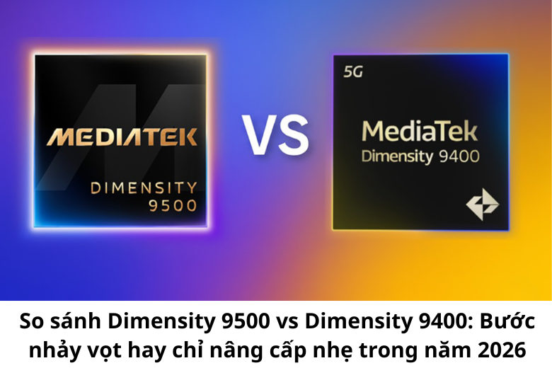So sánh giữa chip Dimensity 9500 và Dimensity 9400 1
