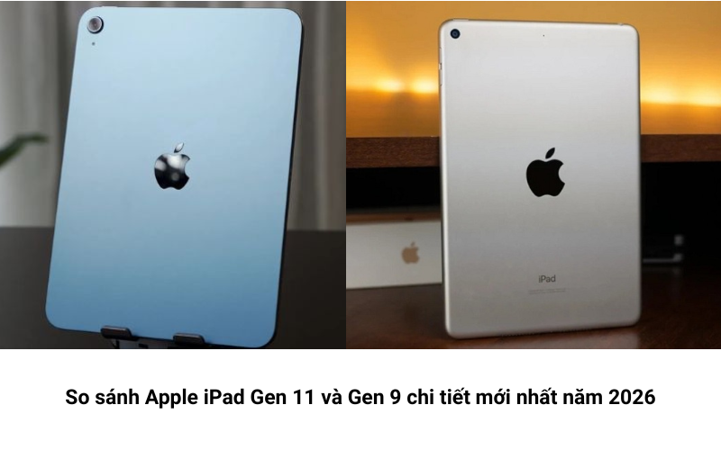 So sánh Apple iPad Gen 11 và Gen 9: Có đáng mua trong năm 2026 không? 1