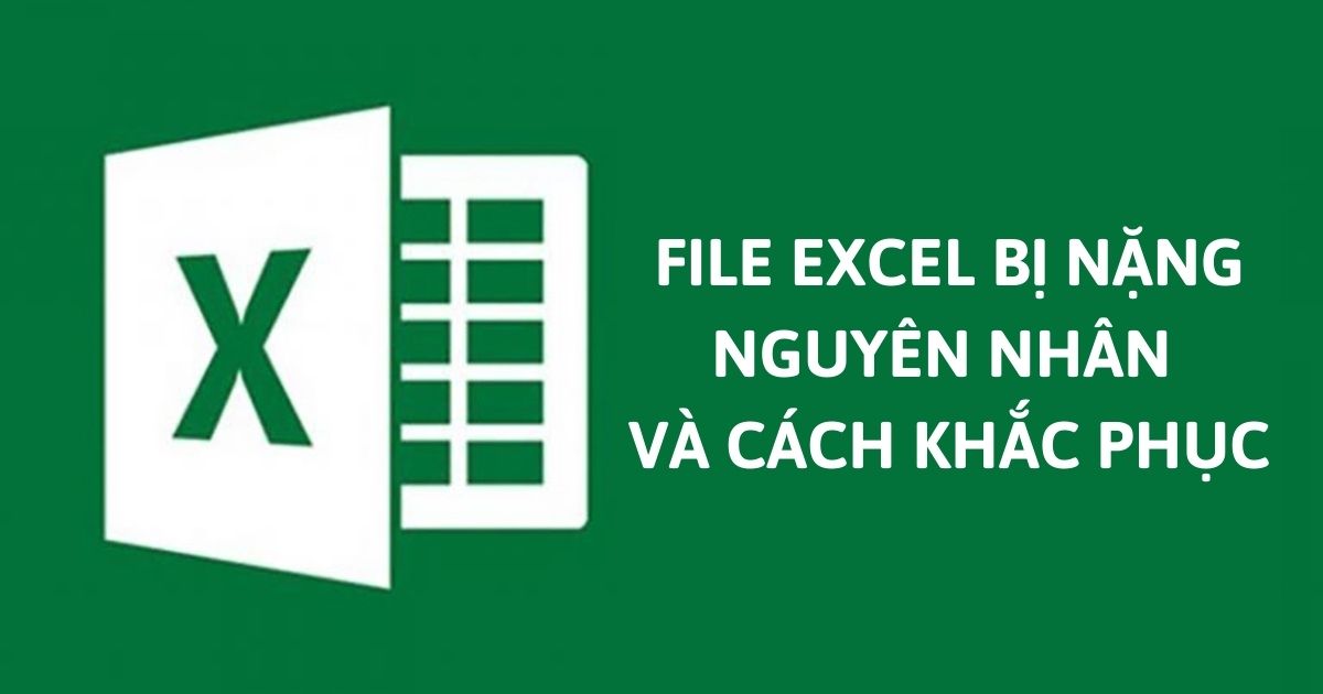 Nguyên nhân và 6 cách khắc phục file Excel bị nặng nhanh chóng