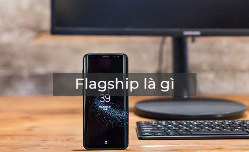 Flagship là gì? Có nên mua điện thoại flagship không?