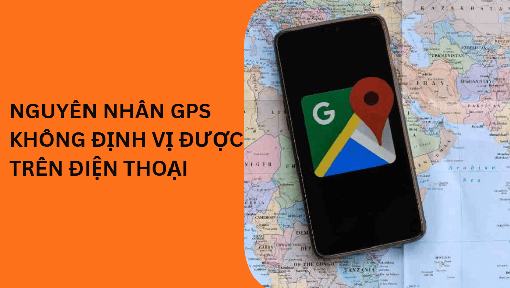 Nguyên nhân khiến GPS không định vị được trên điện thoại