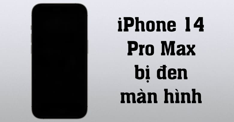 iPhone 14 Pro Max bị đen màn hình – nguyên nhân và cách khắc phục hiệu quả