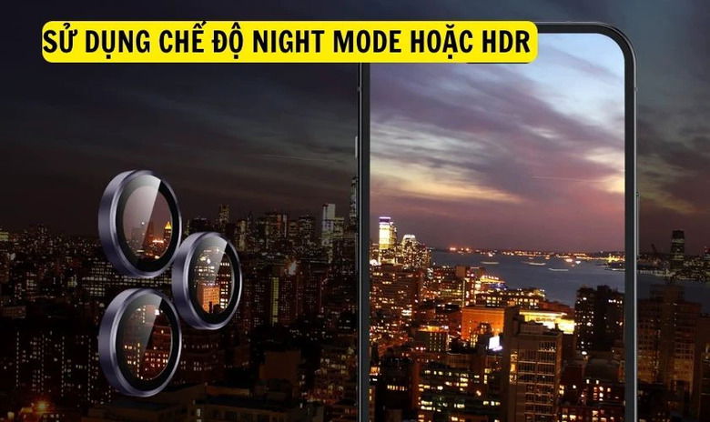 Kết hợp Night Mode hoặc HDR khi chụp thiếu sáng