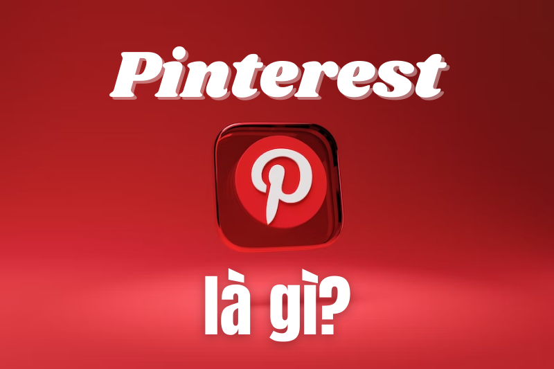 Pinterest là gì? Hướng dẫn sử dụng Pinterest