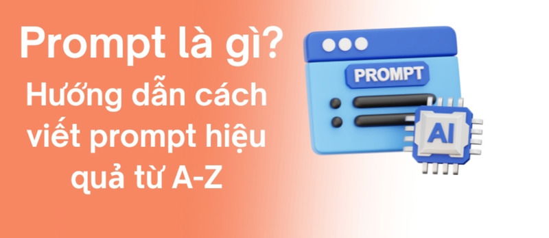 Prompt là gì, cách viết prompt chuẩn, hiệu quả
