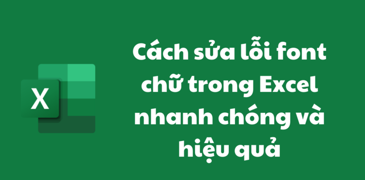 Cách sửa lỗi font chữ trong Excel nhanh và hiệu quả