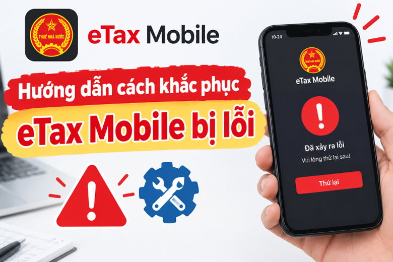 Hướng dẫn cách khắc phục eTax Mobile bị lỗi