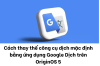 cach-thay-the-cong-cu-dich-mac-dinh-bang-ung-dung-google-dich-tren-originos-5__2_