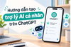 huong-dan-tao-tro-ly-ai-ca-nhan-tren-chatgpt