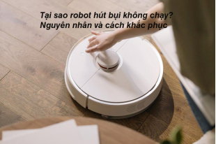 tai-sao-robot-hut-bui-khong-chay-nguyen-nhan-va-cach-khac-phuc