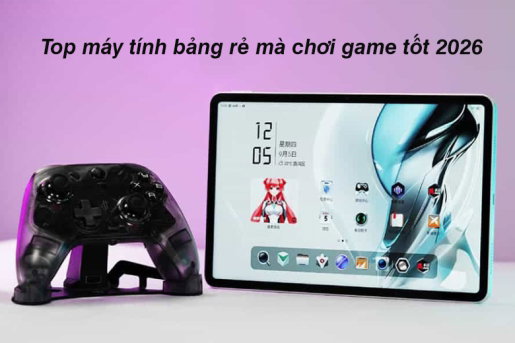top-may-tinh-bang-re-ma-choi-game-tot-2026_